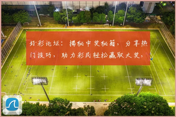 好彩论坛：揭秘中奖秘籍，分享热门技巧，助力彩民轻松赢取大奖，不容错过